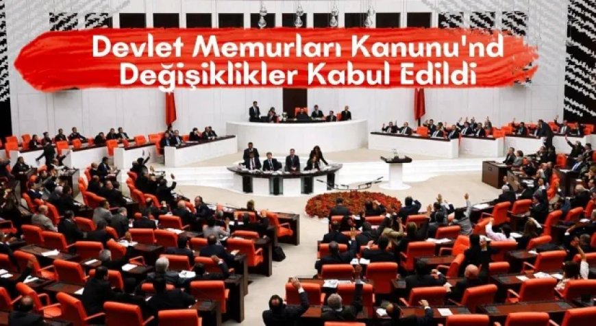Devlet Memurları Kanunu’nda Yapılan Değişiklikler Yasalaştı
