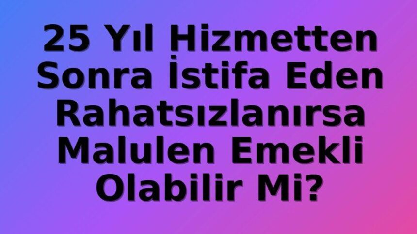 Memur Emeklilik Sonrası Hastalık Durumunda Malulen Emeklilik Hakkı